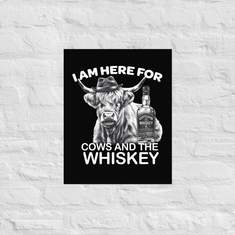I am here for Cows and the whiskey Poster